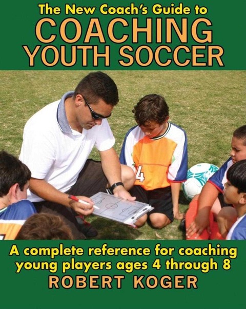 The New Coach's Guide to Coaching Youth Soccer - Robert L Koger