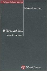 Libero arbitrio. Una introduzione - Mario De Caro