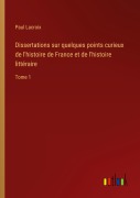 Cover-Bild zum Titel 'Dissertations sur quelques points curieux de l'histoire de France et de l'histoire littéraire' von 'Paul Lacroix'