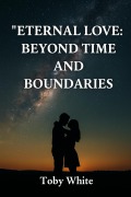 Cover-Bild zum Titel 'Eternal Love: Beyond Time and Boundaries' von 'Toby White'