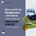 Meu conto de Maupassant e Bucólica - dois contos de Monteiro Lobato - Monteiro Lobato