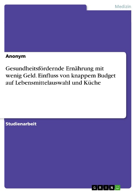Gesundheitsfördernde Ernährung mit wenig Geld. Einfluss von knappem Budget auf Lebensmittelauswahl und Küche - 