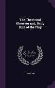 Cover-Bild zum Titel 'The Theatrical Observer and, Daily Bills of the Play' von 'Anonymous'