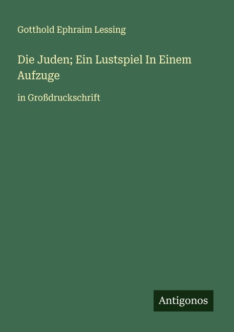 Die Juden; Ein Lustspiel In Einem Aufzuge - Gotthold Ephraim Lessing