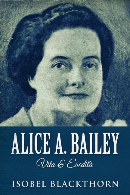 Alice A. Bailey - Vita & Eredità - Isobel Blackthorn