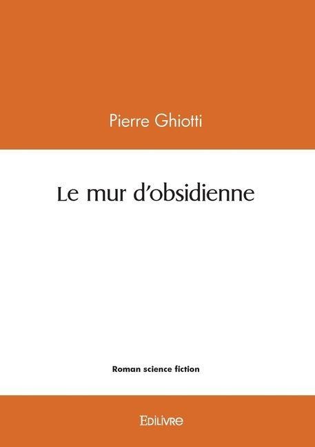Le mur d'obsidienne - Pierre Ghiotti