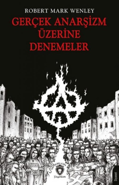 Gercek Anarsizm Üzerine Denemeler - Robert Mark Wenley