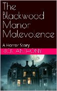 Cover-Bild zum Titel 'The Blackwood Manor Malevolence: A Horror Story' von 'Rick Anthony'