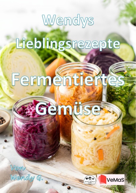 Wendys Lieblingsrezepte - Fermentiertes Gemüse - Wendy G.
