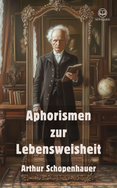 Arthur Schopenhauer: Aphorismen zur Lebensweisheit (Novelaris Klassik) - Arthur Schopenhauer