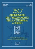 250° anniversario dell'insegnamento della veterinaria a Torino. Selezione di alcuni interventi presentati al convegno itinerante - Domenico Bergero, Ivo Zoccarato