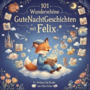 Cover-Bild zum Titel 'Felix & 101 Wunderschöne Kinder Gutenachtgeschichten mit Felix als Hauptfigur.' von 'Fabio Felice'
