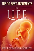 The 10 Best Arguments for Life: Uncovering the Lies of the Abortion Industry - Life Education Council