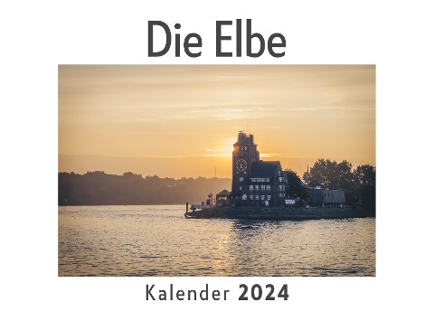 Die Elbe (Wandkalender 2024, Kalender DIN A4 quer, Monatskalender im Querformat mit Kalendarium, Das perfekte Geschenk) - Anna Müller