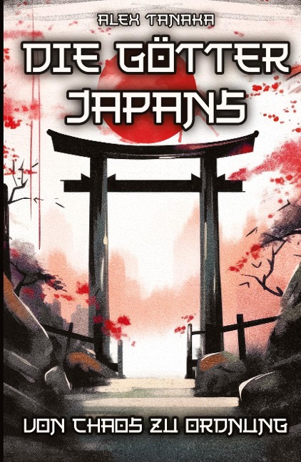 Die Götter Japans ¿ Von Chaos zu Ordnung - Alex Tanaka