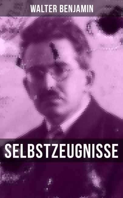 Walter Benjamin: Selbstzeugnisse - Walter Benjamin
