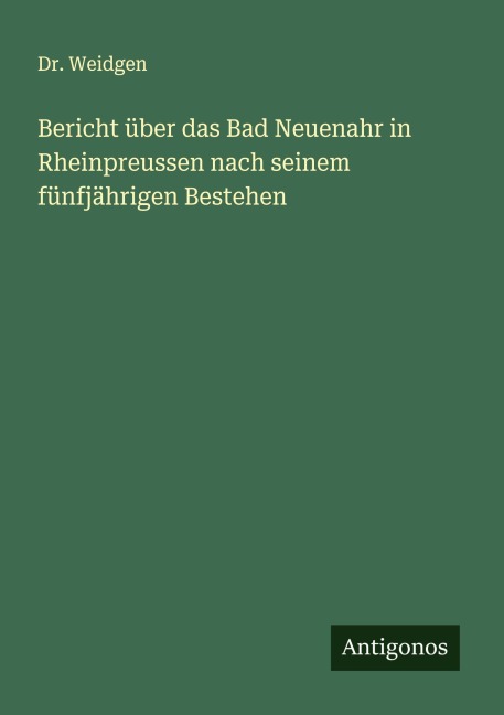 Bericht über das Bad Neuenahr in Rheinpreussen nach seinem fünfjährigen Bestehen - Weidgen