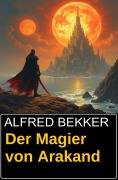Cover-Bild zum Titel 'Der Magier von Arakand' von 'Alfred Bekker'