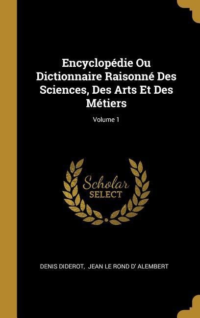 Encyclopédie Ou Dictionnaire Raisonné Des Sciences, Des Arts Et Des Métiers; Volume 1 - Denis Diderot