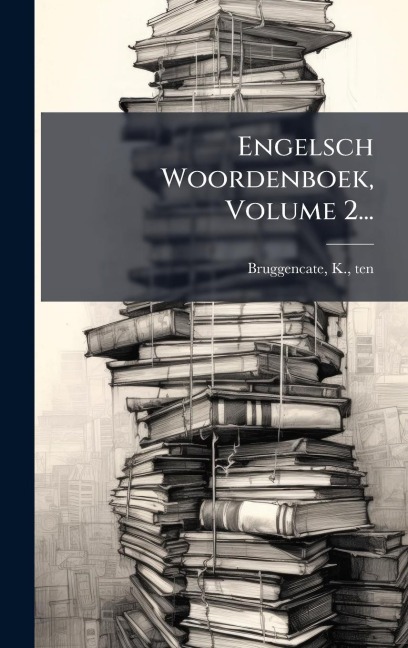 Engelsch Woordenboek, Volume 2... - Bruggencate K Ten