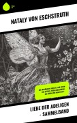 Cover-Bild zum Titel 'Liebe der Adeligen - Sammelband' von 'Nataly Von Eschstruth'