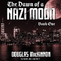 The Dawn of a Nazi Moon: Book One - Danielle Mackinnon, Douglas Mackinnon