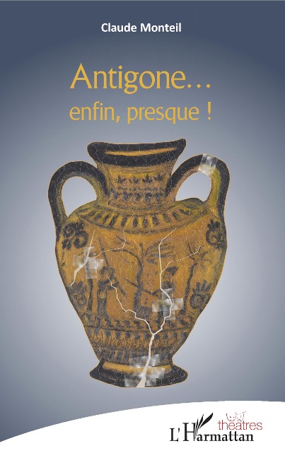 Antigone ... enfin presque ! - Claude Monteil