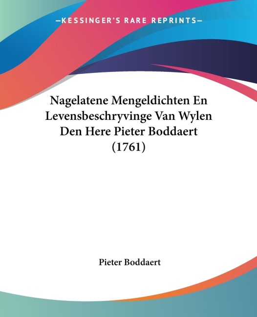 Nagelatene Mengeldichten En Levensbeschryvinge Van Wylen Den Here Pieter Boddaert (1761) - Pieter Boddaert