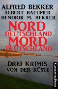 Norddeutschland, Morddeutschland: Krimi Sammelband Extra Edition - Alfred Bekker, Hendrik M. Bekker, Albert Baeumer