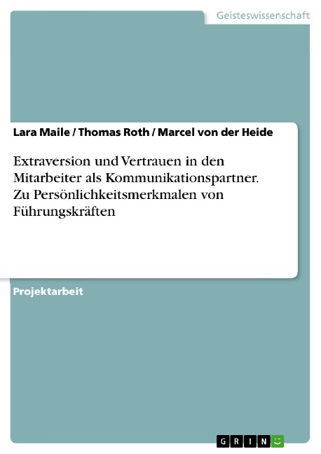 Extraversion und Vertrauen in den Mitarbeiter als Kommunikationspartner. Zu Persönlichkeitsmerkmalen von Führungskräften - Lara Maile, Marcel von der Heide, Thomas Roth