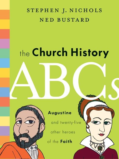 The Church History ABCs - Stephen J Nichols, Ned Bustard