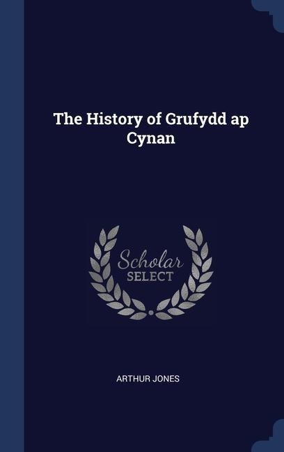 The History of Grufydd ap Cynan - Arthur Jones