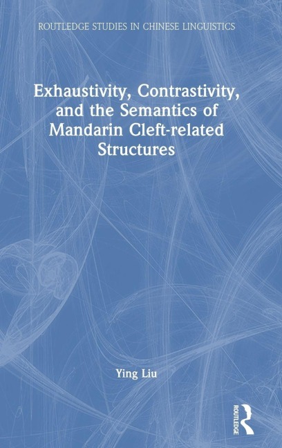 Exhaustivity, Contrastivity, and the Semantics of Mandarin Cleft-related Structures - Ying Liu