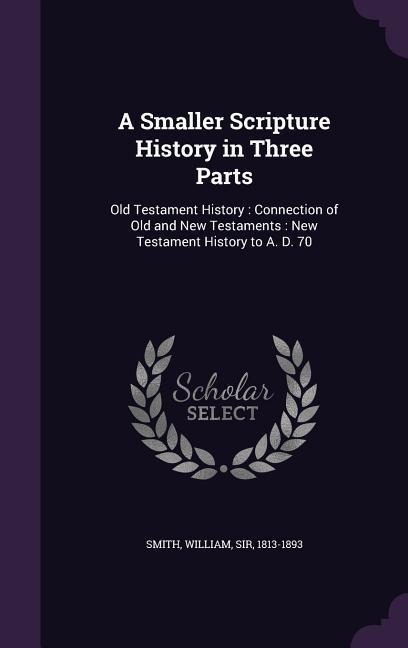 A Smaller Scripture History in Three Parts - William Smith