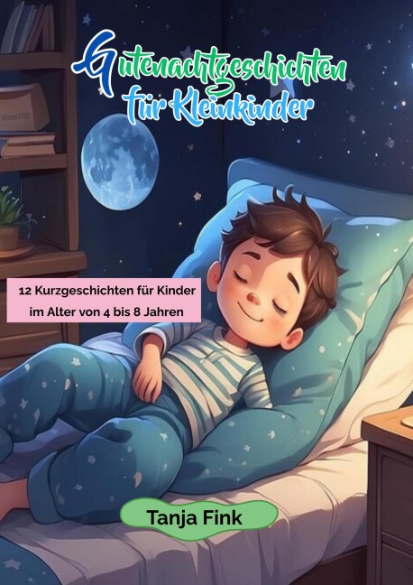 Gutenachtgeschichten für Kleinkinder: 12 Kurzgeschichten für Kinder im Alter von 4 bis 8 Jahren - Tanja Fink