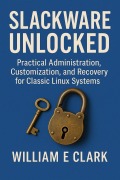 Cover-Bild zum Titel 'Slackware Unlocked: Practical Administration, Customization, and Recovery for Classic Linux Systems' von 'William E. Clark'