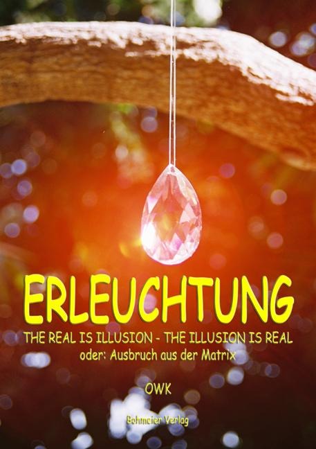 Erleuchtung. The real is illusion - The illusion is real - OWK