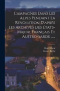 Cover-Bild zum Titel 'Campagnes Dans Les Alpes Pendant La Revolution D'après Les Archives Des États-major, Français Et Austro-sarde ......' von 'Léonce Krebs, Henri Moris'