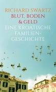 Cover-Bild zum Titel 'Blut, Boden & Geld - Eine kroatische Familiengeschichte' von 'Richard Swartz'