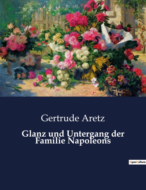 Glanz und Untergang der Familie Napoleons - Gertrude Aretz