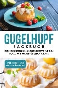 Gugelhupf Backbuch: Die leckersten Mini-Kuchen Rezepte für den Gugelhupf-Maker für jeden Anlass - inkl. Kinder- und veganen Rezepten - Charlotte Feldmann