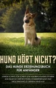 Cover-Bild zum Titel 'Hund hört nicht? Das Hunde Erziehungsbuch für Anfänger: Werde Schritt für Schritt zum wahren Hundeflüsterer und baue mit der richtigen Hundeerziehung eine enge Bindung zu deinem Hund auf' von 'Frauke Groenewold'