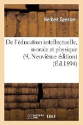 de l'Éducation Intellectuelle, Morale Et Physique (9, Neuvième Édition) - Herbert Spencer