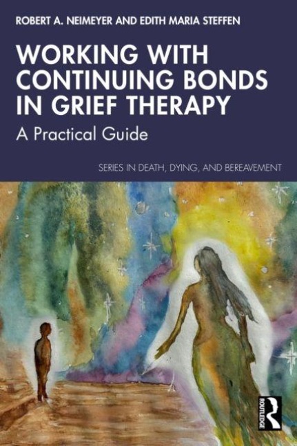 Working with Continuing Bonds in Grief Therapy - Edith Maria Steffen, Robert A. Neimeyer