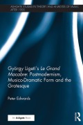 Cover-Bild zum Titel 'György Ligeti's Le Grand Macabre: Postmodernism, Musico-Dramatic Form and the Grotesque' von 'Peter Edwards'