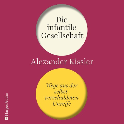 Die infantile Gesellschaft ¿ Wege aus der selbstverschuldeten Unreife - Alexander Kissler