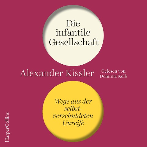 Die infantile Gesellschaft ¿ Wege aus der selbstverschuldeten Unreife - Alexander Kissler