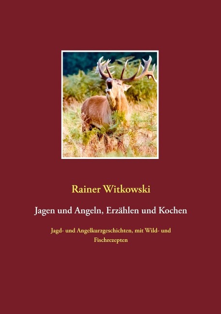 Jagen und Angeln, Erzählen und Kochen - Rainer Witkowski