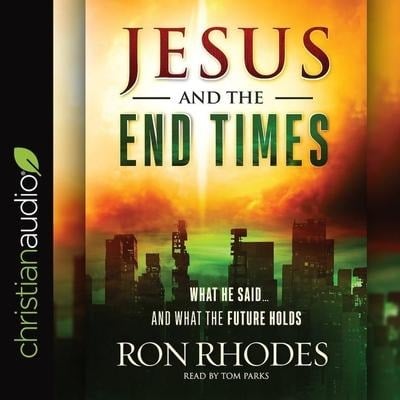 Jesus and the End Times: What He Said...and What the Future Holds - Ron Rhodes, Tom Parks