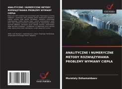 Cover-Bild zum Titel 'ANALITYCZNE I NUMERYCZNE METODY ROZWI¿ZYWANIA PROBLEMY WYMIANY CIEP¿A' von 'Murataly Dzhamanbaev'